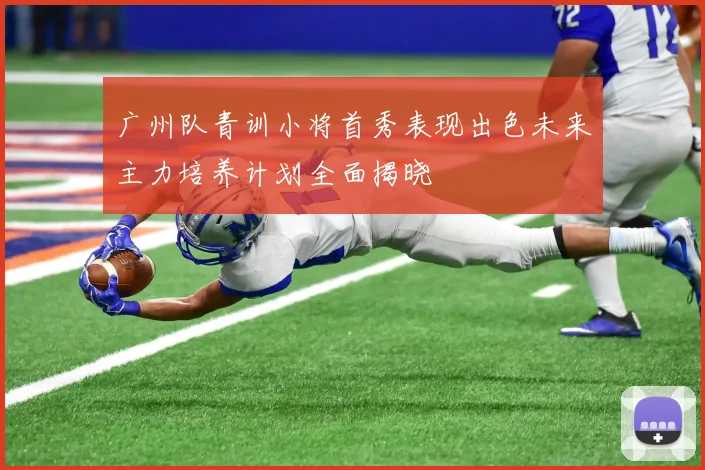 广州队青训小将首秀表现出色未来主力培养计划全面揭晓